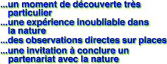 ...ein Lernerlebnis der besonderen Art
...eine bleibende Naturerfahrung
...eine unmittelbare Anschauung vor Ort
...eine eindrckliche Aufforderung zur Partnerschaft mit der Natur